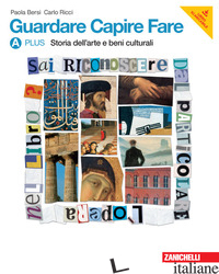 GUARDARE CAPIRE FARE. VOL. APLUS-B: STORIA DEI BENI CULTURALI-LINGUAGGIO E ARGOM - BERSI PAOLA; RICCI CARLO