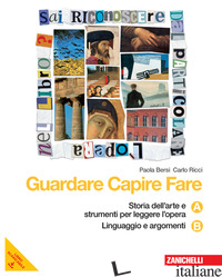 GUARDARE CAPIRE FARE. ESSENZIALE. VOL. A-B: STORIA DELL'ARTE E STRUMENTI PER LEG - BERSI PAOLA; RICCI CARLO