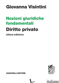 NOZIONI GIURIDICHE FONDAMENTALI. DIRITTO PRIVATO - VISINTINI GIOVANNA