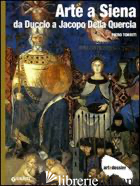 ARTE A SIENA. DA DUCCIO A JACOPO DELLA QUERCIA. EDIZ. ILLUSTRATA - TORRITI PIERO