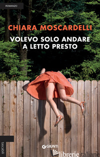 VOLEVO SOLO ANDARE A LETTO PRESTO - MOSCARDELLI CHIARA