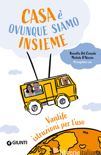 CASA E' OVUNQUE SIAMO INSIEME. VANLIFE: ISTRUZIONI PER L'USO - DEL CONSOLE ROSSELLA; D'ALESSIO MICHELE