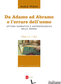 DA ADAMO AD ABRAMO O L'ERRARE DELL'UOMO. LETTURA NARRATIVA E ANTROPOLOGICA DELLA - WENIN ANDRE'