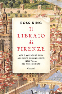 LIBRAIO DI FIRENZE. VITA E AVVENTURE DI UN MERCANTE DI MANOSCRITTI NELL'ITALIA D - KING ROSS