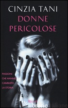 DONNE PERICOLOSE. PASSIONI CHE HANNO CAMBIATO LA STORIA - TANI CINZIA