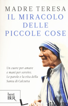 MIRACOLO DELLE PICCOLE COSE (IL) - TERESA DI CALCUTTA (SANTA); KOLODIEJCHUK B. (CUR.)