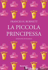 PICCOLA PRINCIPESSA. EDIZ. INTEGRALE (LA) - BURNETT FRANCES H.