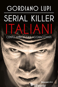 SERIAL KILLER ITALIANI. CENTO ANNI DI CASI AGGHIACCIANTI - LUPI GORDIANO