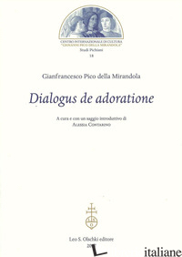 DIALOGUS DE ADORATIONE - PICO DELLA MIRANDOLA GIOVANNI; CONTARINO A. (CUR.)