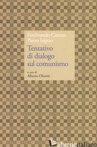 TENTATIVO DI DIALOGO SUL COMUNISMO - CAMON FERDINANDO; INGRAO PIETRO; OLIVETTI A. (CUR.)
