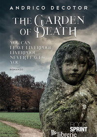 GARDEN OF DEATH. YOU CAN LEAVE LIVERPOOL. LIVERPOOL NEVER LEAVES YOU (THE) - DECOTOR ANDRICO