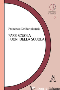 FARE SCUOLA FUORI DELLA SCUOLA - DE BARTOLOMEIS FRANCESCO; BOTTERO E. (CUR.)