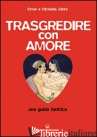 TRASGREDIRE CON AMORE. UNA GUIDA TANTRICA - ZADRA ELMAR; ZADRA MICHAELA