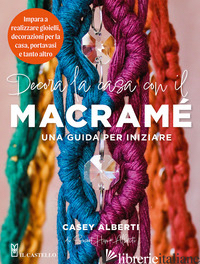 DECORA LA CASA CON IL MACRAME'. UNA GUIDA PER INIZIARE - ALBERTI CASEY