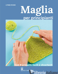 MAGLIA PER PRINCIPIANTI. CON 8 PROGETTI FACILI E DIVERTENTI - ROWE LYNNE