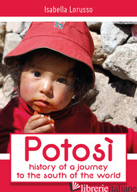POTOSI': HISTORY OF A JOURNEY TO THE SOUTH OF THE WORLD - LORUSSO ISABELLA