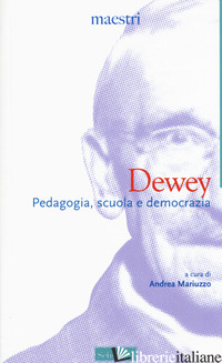 DEWEY. PEDAGOGIA, SCUOLA E DEMOCRAZIA - DEWEY JOHN; MARIUZZO A. (CUR.)