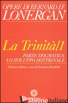 TRINITA' (LA). VOL. 1: PARTE DOGMATICA, LO SVILUPPO DOTTRINALE - LONERGAN BERNARD; RONCHITELLI D. (CUR.); RONCHITELLI D. (CUR.)