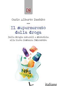 SUPERMERCATO DELLA DROGA. DALLE DROGHE NATURALI E SINTETICHE ALLE NUOVE SOSTANZE - ZAMBITO CARLO ALBERTO
