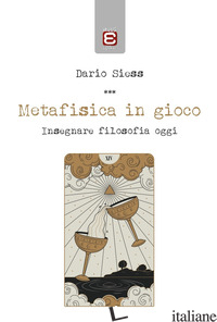 METAFISICA IN GIOCO. INSEGNARE FILOSOFIA OGGI - SIESS DARIO