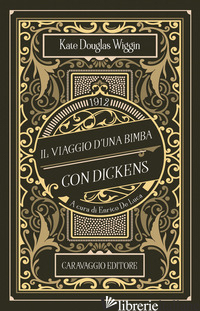 VIAGGIO D'UNA BIMBA CON DICKENS (IL) - DOUGLAS WIGGIN KATE; DE LUCA E. (CUR.)