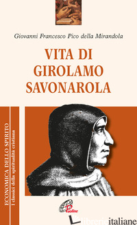 VITA DI GIROLAMO SAVONAROLA - PICO DELLA MIRANDOLA GIOVANNI FRANCESCO; BELLONI A. (CUR.)