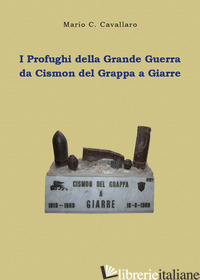 PROFUGHI DELLA GRANDE GUERRA: DA CISMON DEL GRAPPA A GIARRE (I) - CAVALLARO MARIO C.