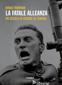 FATALE ALLEANZA. UN SECOLO DI GUERRE AL CINEMA (LA) - THOMSON DAVID