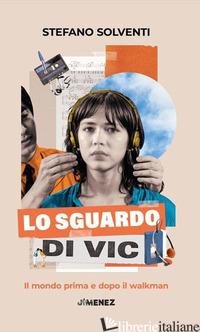 SGUARDO DI VIC. IL MONDO PRIMA E DOPO IL WALKMAN (LO) - SOLVENTI STEFANO