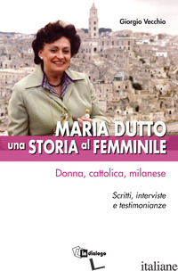 MARIA DUTTO, UNA STORIA AL FEMMINILE. DONNA, CATTOLICA, MILANESE. SCRITTI, INTER - VECCHIO GIORGIO