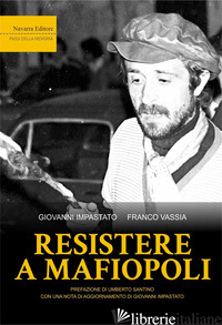 RESISTERE A MAFIOPOLI - IMPASTATO GIOVANNI; VASSIA FRANCO
