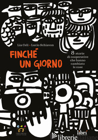 FINCHE' UN GIORNO. 8 STORIE DI COOPERATIVE CHE HANNO CAMBIATO LE COSE - CELI LIA