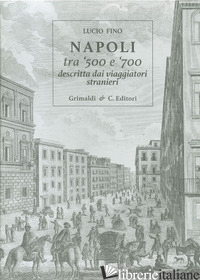 NAPOLI TRA '500 E '700 DESCRITTA DAI VIAGGIATORI STRANI. EDIZ. LIMITATA - FINO LUCIO
