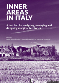 INNER AREAS IN ITALY. A TEST BED FOR ANALYSING, MANAGING AND DESIGNING MARGINAL  - RETE DI GIOVANI RICERCATORI PER LE AREE INTERNE (CUR.)