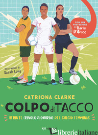 COLPO DI TACCO! ATLANTE (RIVOLUZIONARIO) DEL CALCIO FEMMINILE - CLARKE CATRIONA