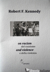 ON RACISM AND VIOLENCE-DEL RAZZISMO E DELLA VIOLENZA. EDIZ. BILINGUE - KENNEDY ROBERT F.
