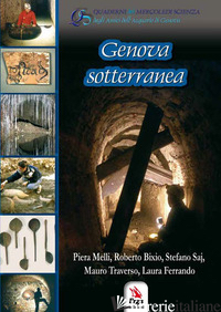 GENOVA SOTTERRANEA - MELLI P. (CUR.); BIXIO R. (CUR.); SAJ S. (CUR.); TRAVERSO M. (CUR.); FERRANDO L.