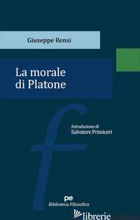 MORALE DI PLATONE (LA) - RENSI GIUSEPPE; PRIMICERI S. (CUR.)