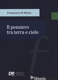 PENSIERO TRA TERRA E CIELO (IL) - DI MARIA FRANCESCO