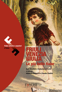 FRIULI VENEZIA GIULIA. LE PIU' BELLE FIABE - GASPERINI A. (CUR.); CHELLINI C. (CUR.)