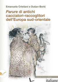 PARURE DI ANTICHI CACCIATORI-RACCOGLITORI DELL'EUROPA SUD-ORIENTALE - CRISTIANI EMANUELA; BORIC DUSAN