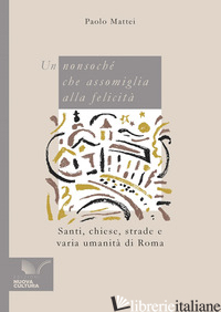 UN NONSOCHE' CHE ASSOMIGLIA ALLA FELICITA'. SANTI, CHIESE, STRADE E VARIA UMANIT - MATTEI PAOLO