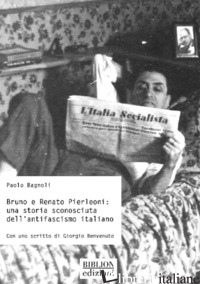 BRUNO E RENATO PIERLEONI: UNA STORIA SCONOSCIUTA DELL'ANTIFASCISMO ITALIANO - BAGNOLI PAOLO