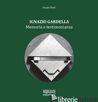 IGNAZIO GARDELLA. MEMORIA E TESTIMONIANZA - BOIDI SERGIO
