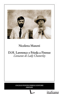 D.H. LAWRENCE E FRIEDA A FIRENZE. L'AMANTE DI LADY CHATTERLEY. NUOVA EDIZ. - MANETTI NICOLETTA