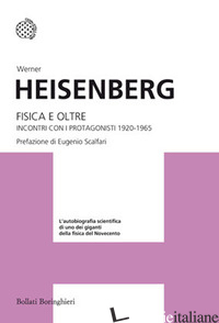 FISICA E OLTRE. INCONTRI CON I PROTAGONISTI 1920-1965 - HEISENBERG WERNER
