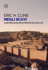 NEGLI SCAVI. L'ARCHEOLOGIA RACCONTATA DA CHI LA FA - CLINE ERIC H.