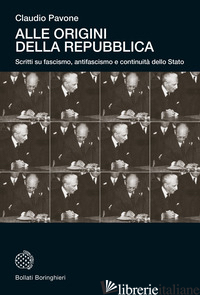 ALLE ORIGINI DELLA REPUBBLICA. SCRITTI SU FASCISMO, ANTIFASCISMO E CONTINUITA' D - PAVONE CLAUDIO