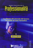 PROFESSIONALITA'. LA RIFORMA DEL MERCATO DEL LAVORO: UN PUNTO DI VISTA FORMATIVO - COLASANTO M. (CUR.)