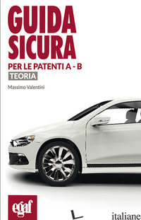 GUIDA SICURA PER LE PATENTI A - B. TEORIA - VALENTINI MASSIMO
